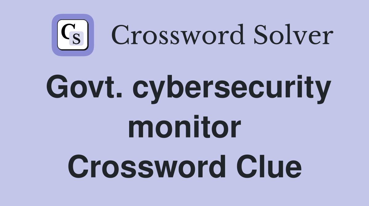Govt. cybersecurity monitor Crossword Clue
