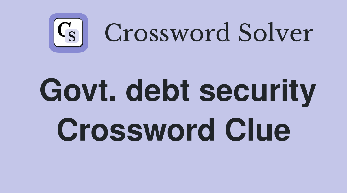 Govt. debt security Crossword Clue