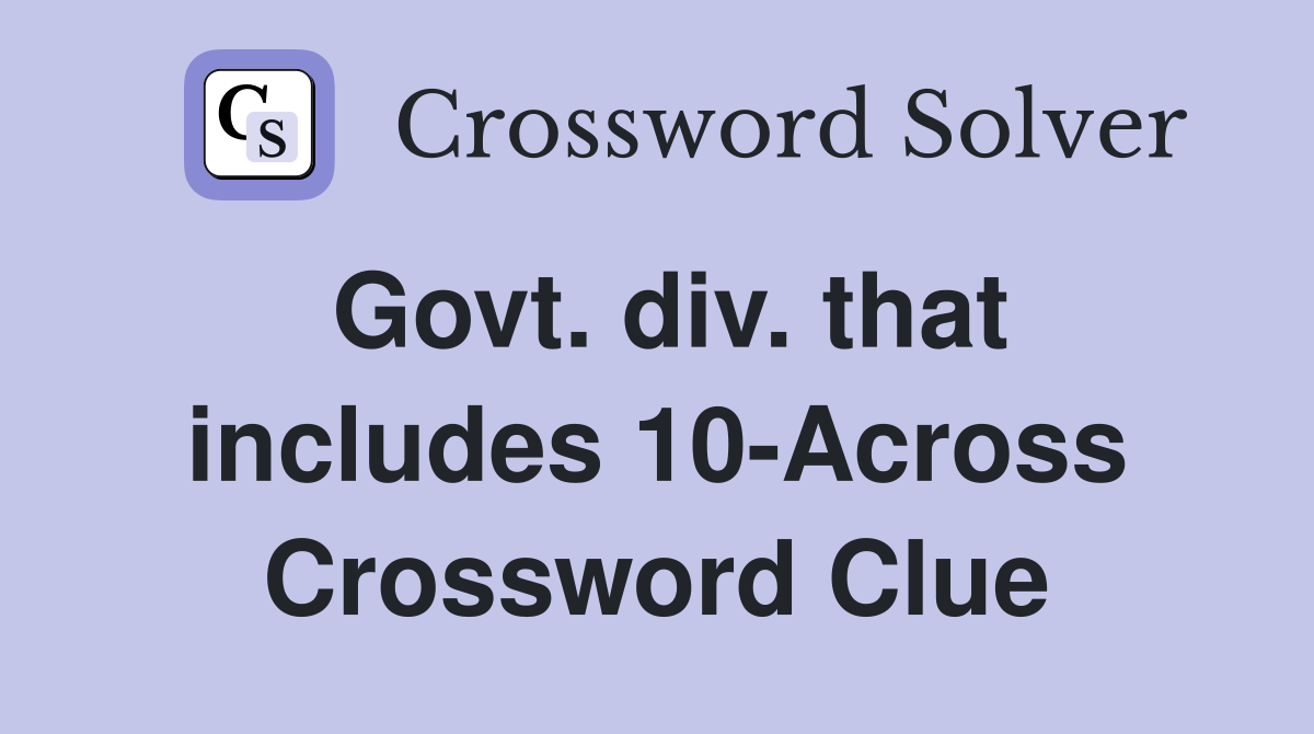 Govt. div. that includes 10-Across Crossword Clue