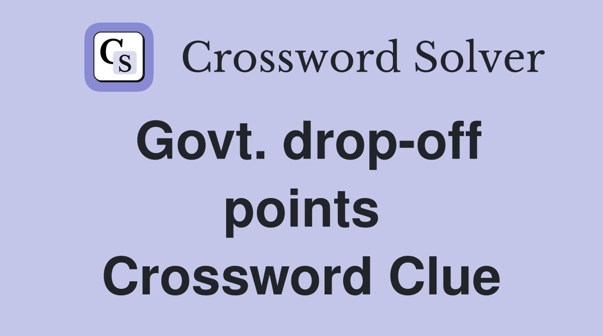 Govt. drop-off points Crossword Clue
