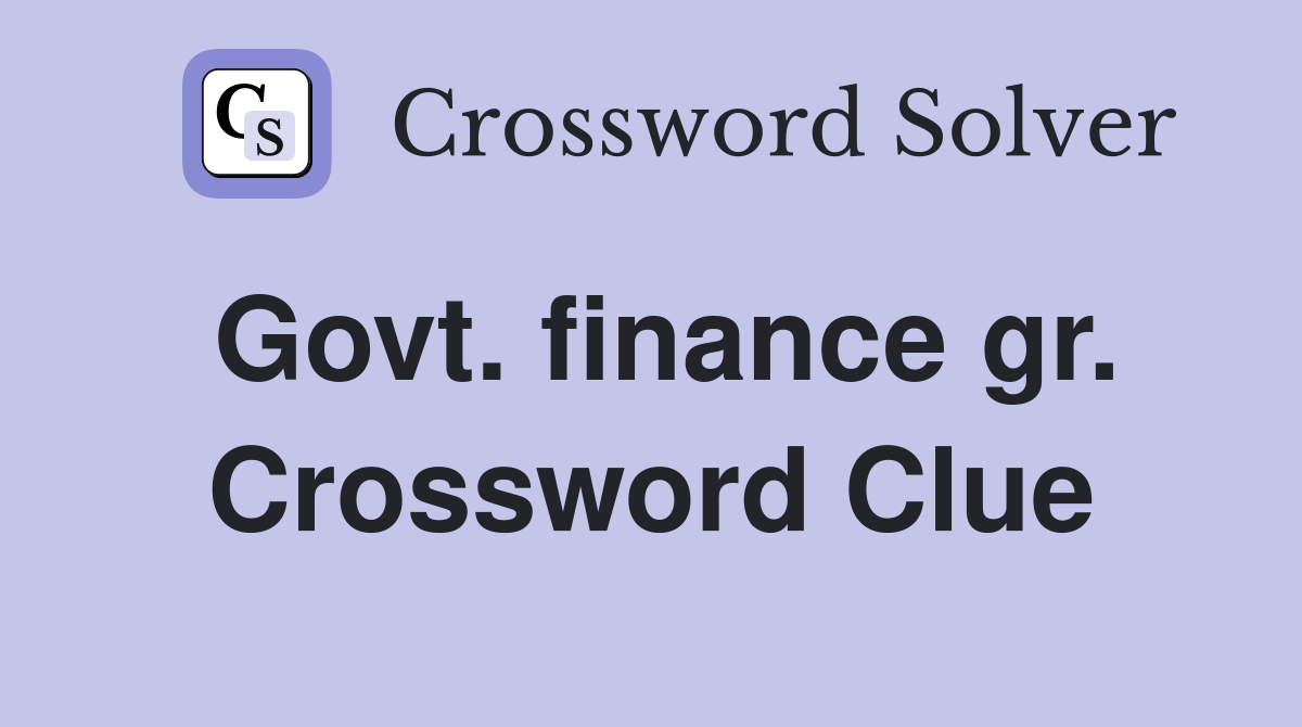 Govt. finance gr. Crossword Clue