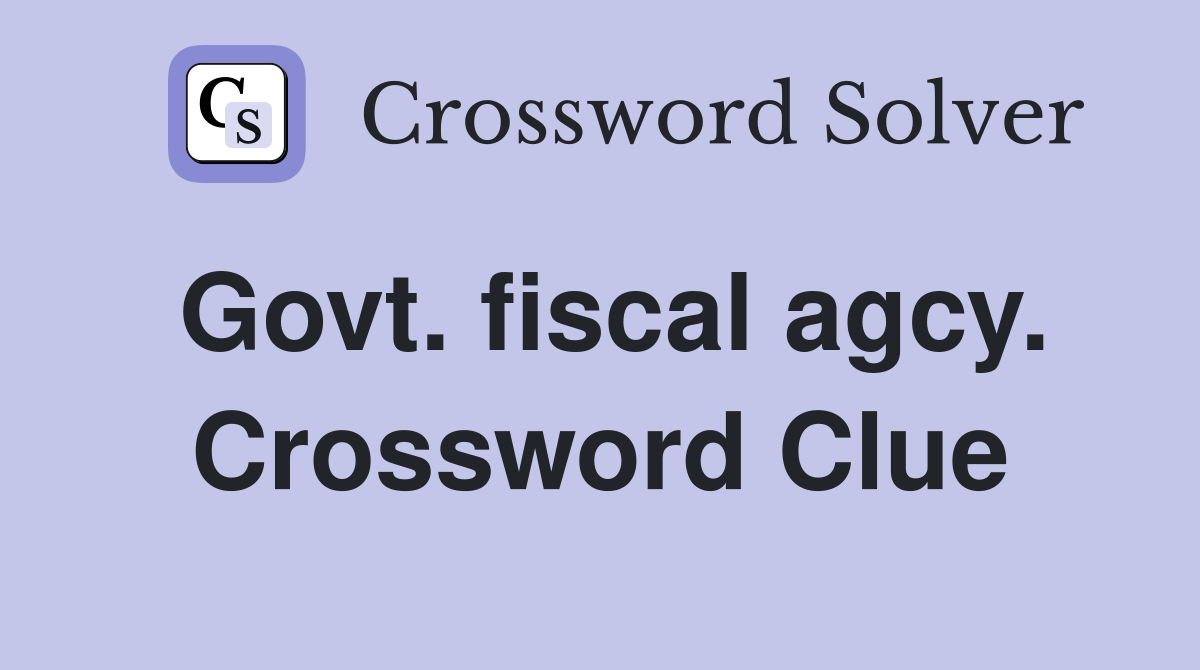 Govt. fiscal agcy. Crossword Clue