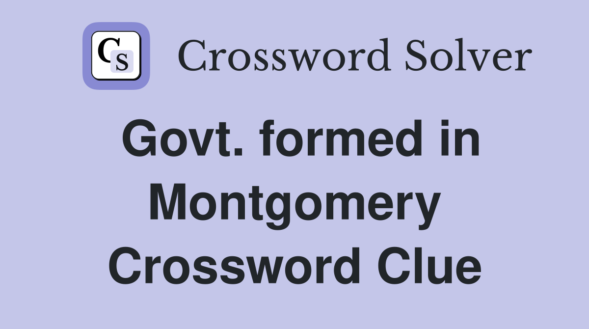 Govt. formed in Montgomery Crossword Clue