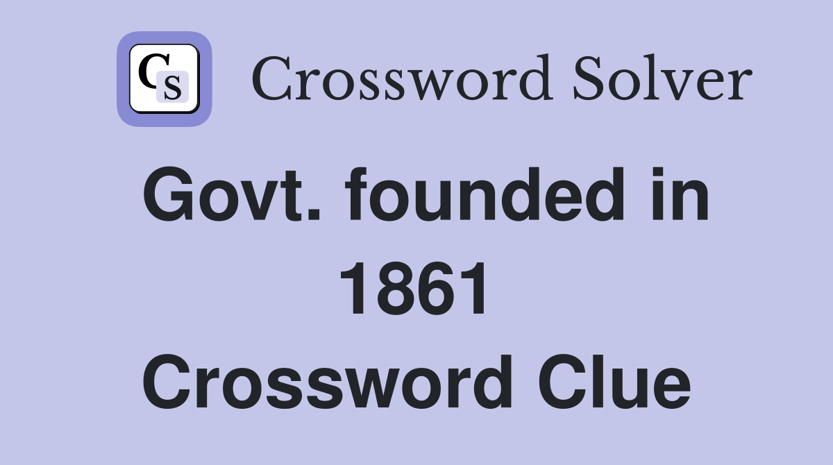 Govt. founded in 1861 Crossword Clue