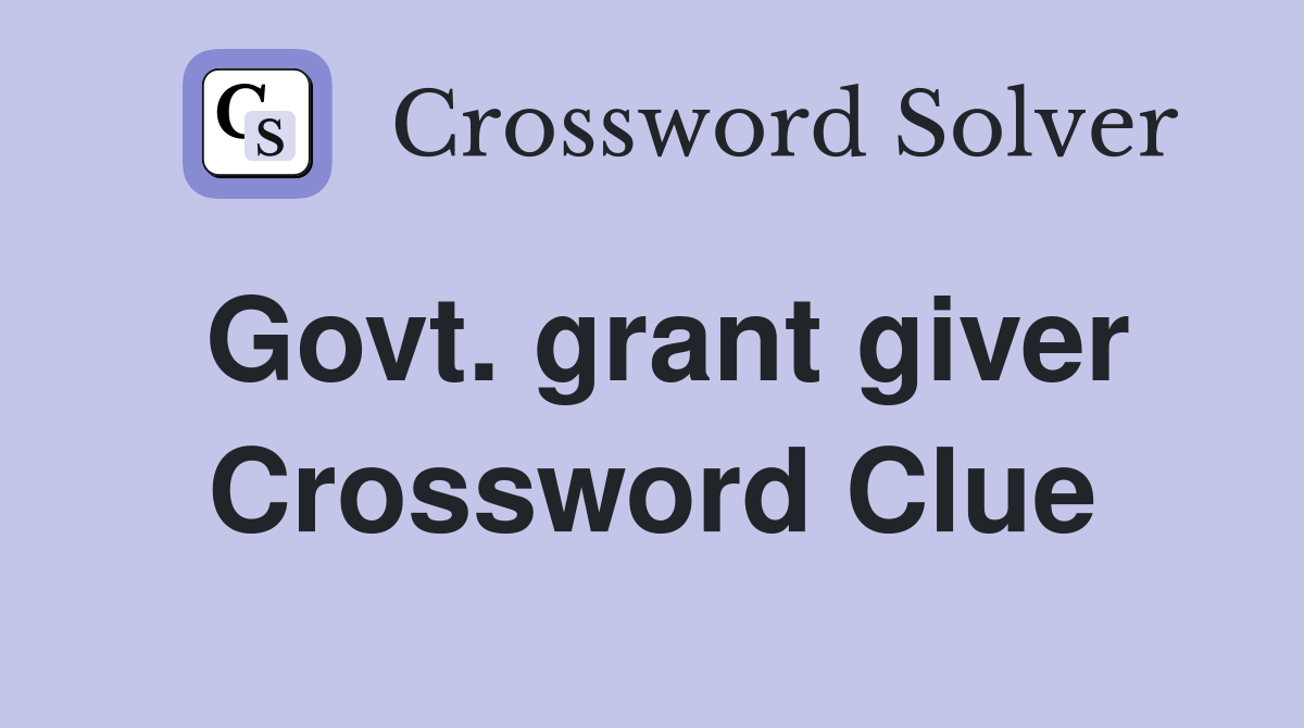 Govt. grant giver Crossword Clue