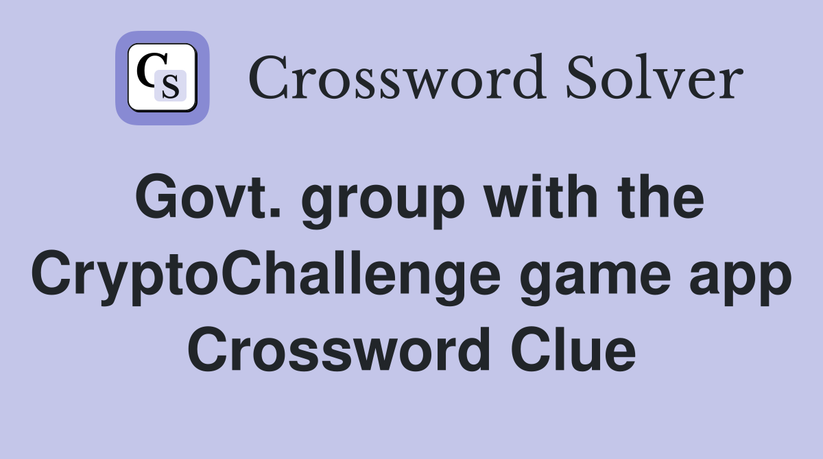 Govt. group with the CryptoChallenge game app Crossword Clue