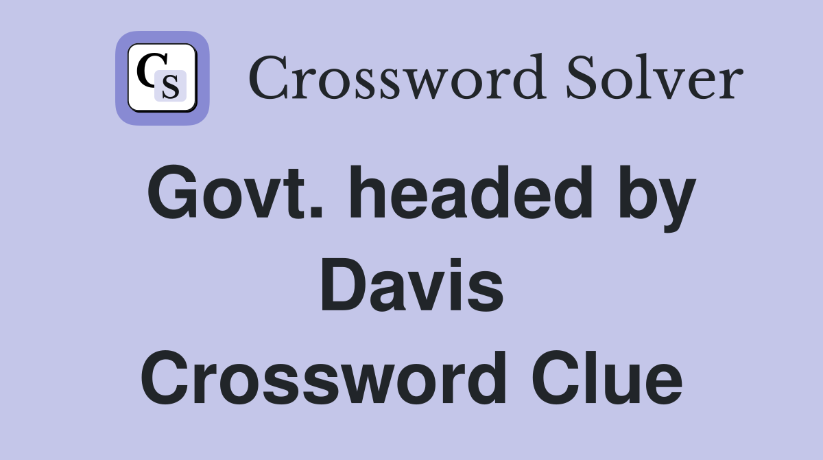Govt. headed by Davis Crossword Clue