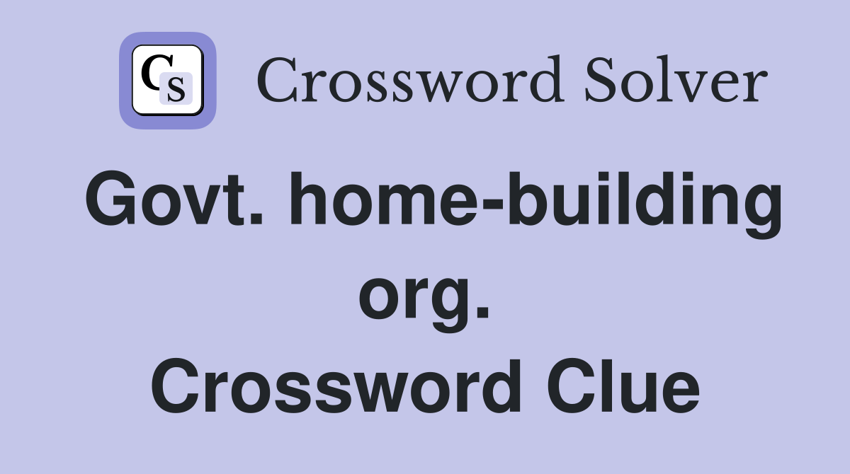 Govt. home-building org. Crossword Clue