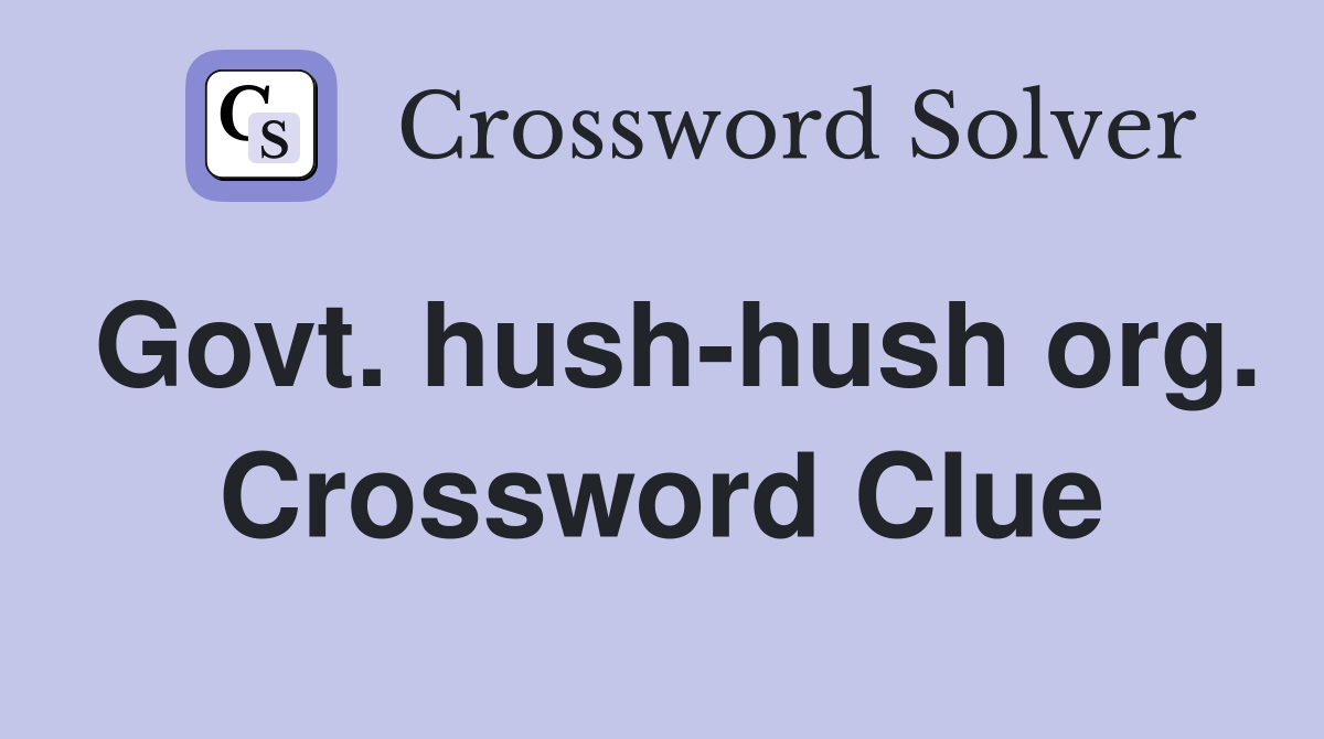 Govt. hush-hush org. Crossword Clue