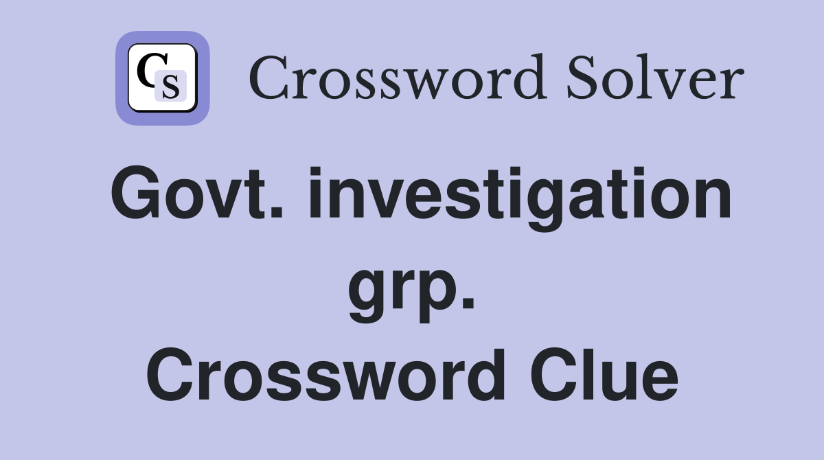 Govt. investigation grp. Crossword Clue