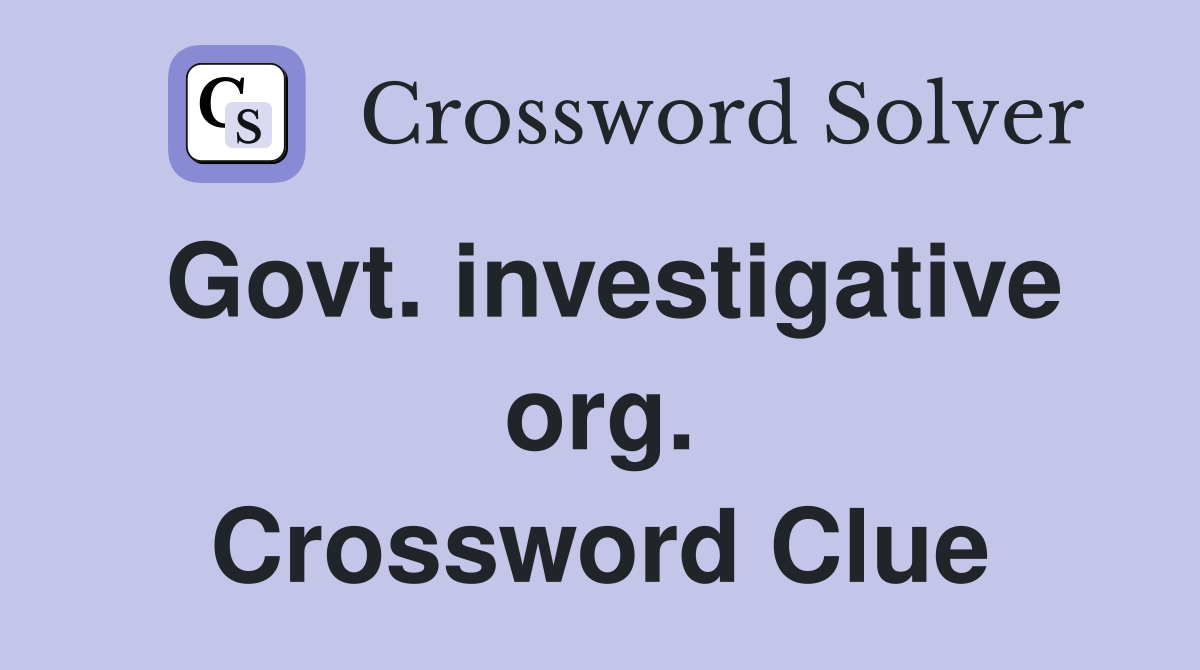 Govt. investigative org. Crossword Clue
