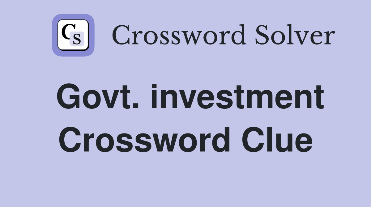 Govt. investment Crossword Clue