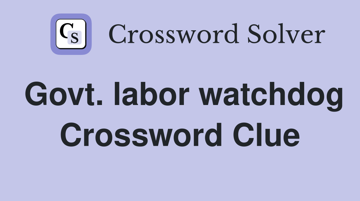 Govt. labor watchdog Crossword Clue