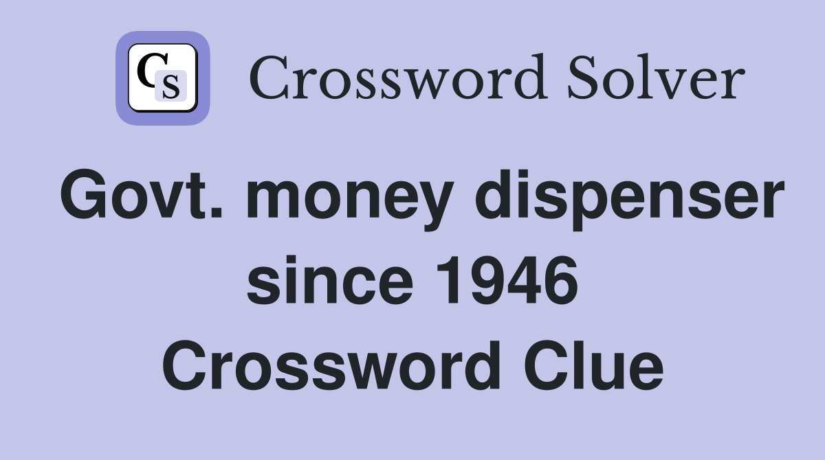 Govt. money dispenser since 1946 Crossword Clue