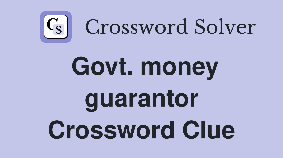 Govt. money guarantor Crossword Clue