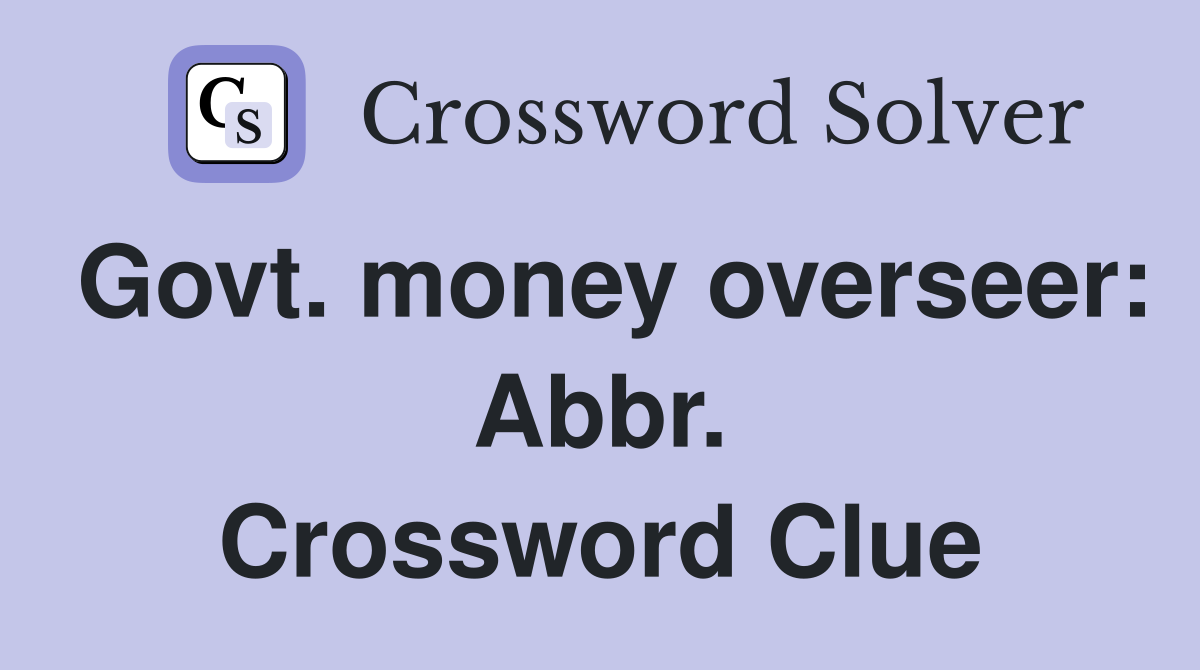 Govt. money overseer: Abbr. Crossword Clue