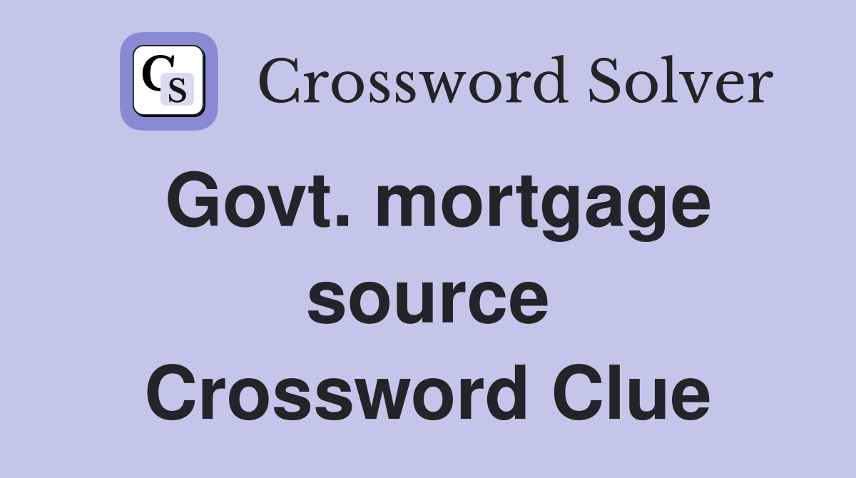 Govt. mortgage source Crossword Clue