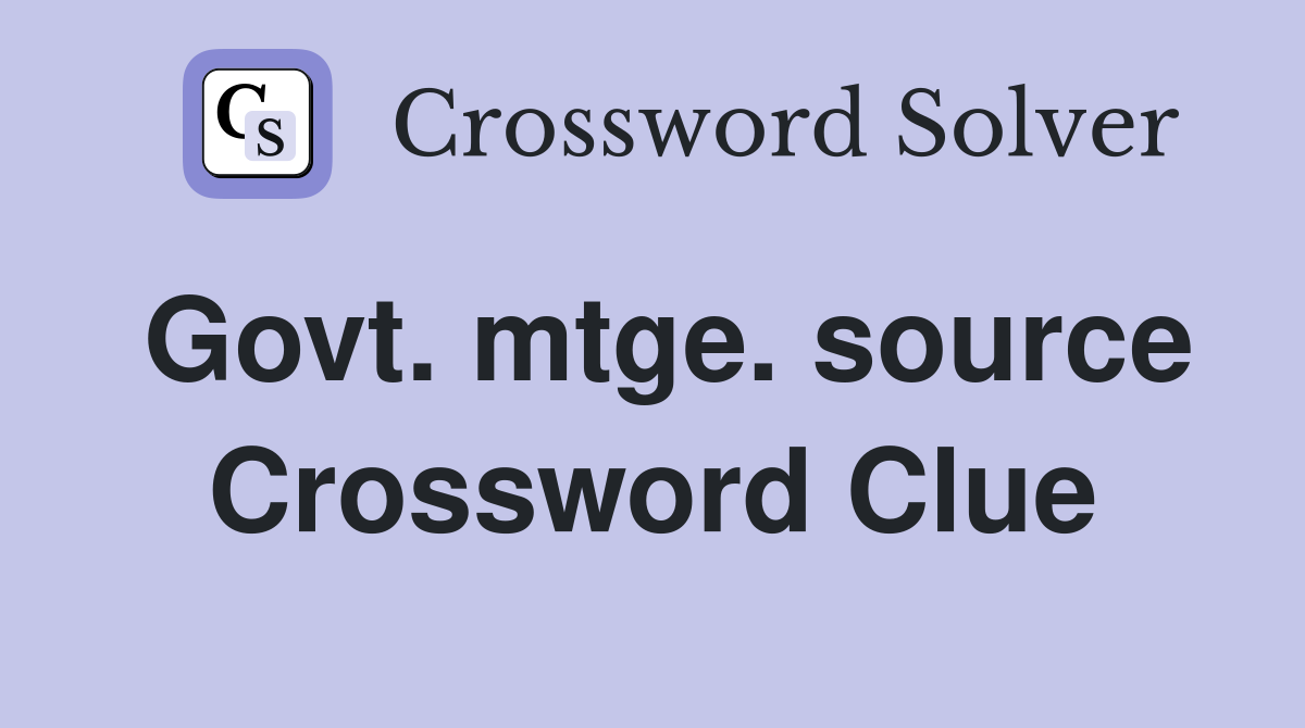 Govt. mtge. source Crossword Clue
