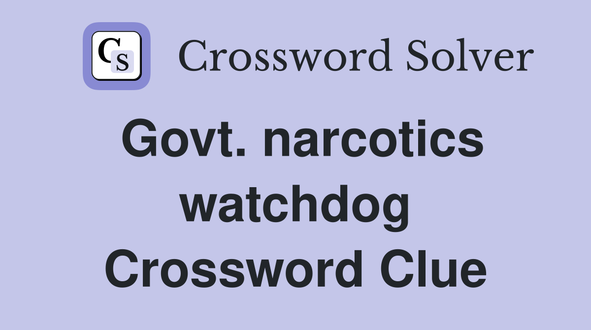 Govt. narcotics watchdog Crossword Clue