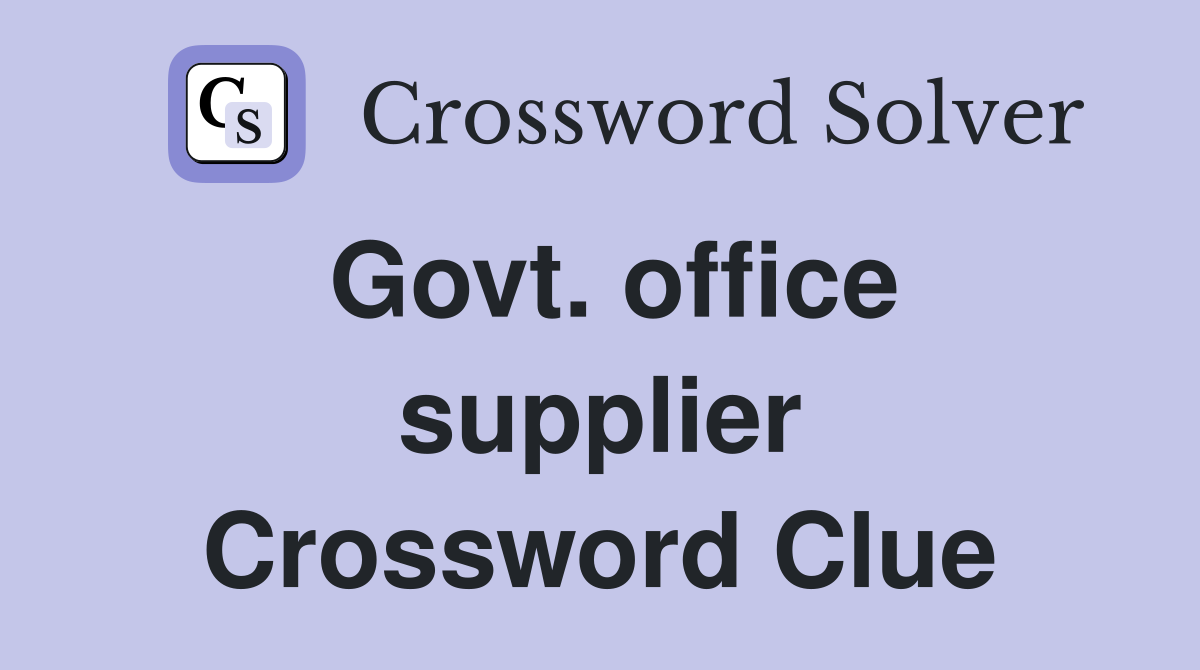 Govt. office supplier Crossword Clue