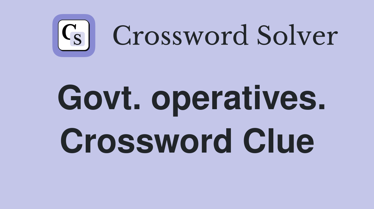 Govt. operatives. Crossword Clue