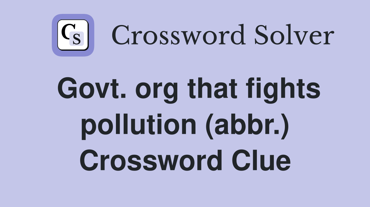 Govt. org that fights pollution (abbr.) Crossword Clue