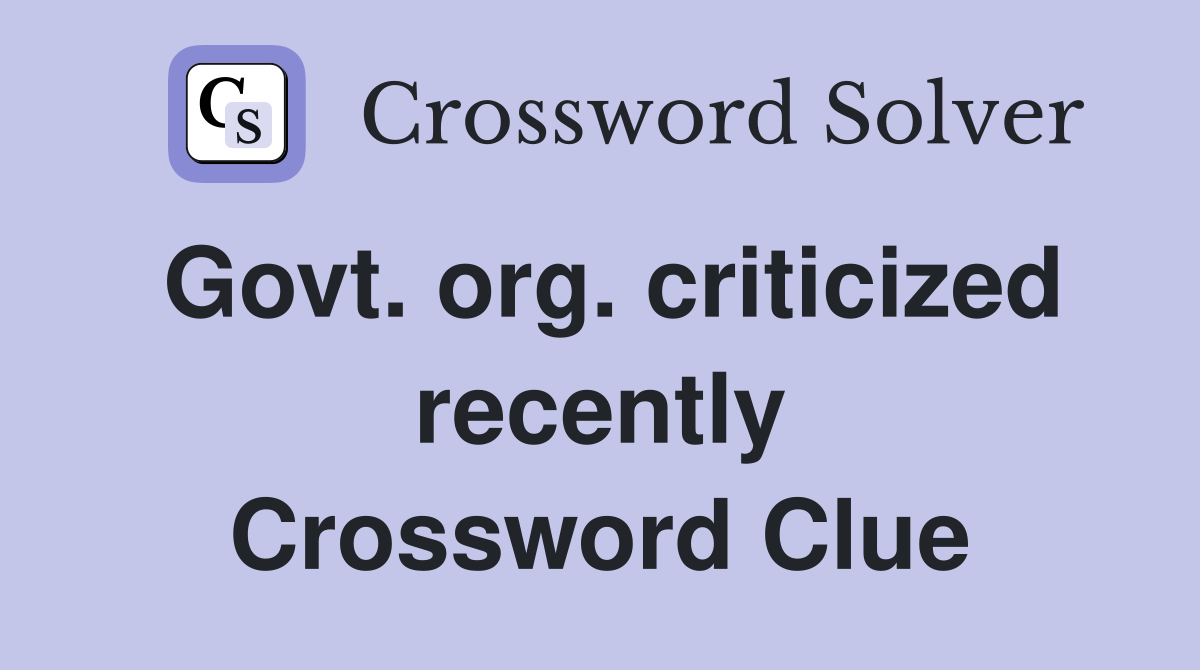 Govt. org. criticized recently Crossword Clue
