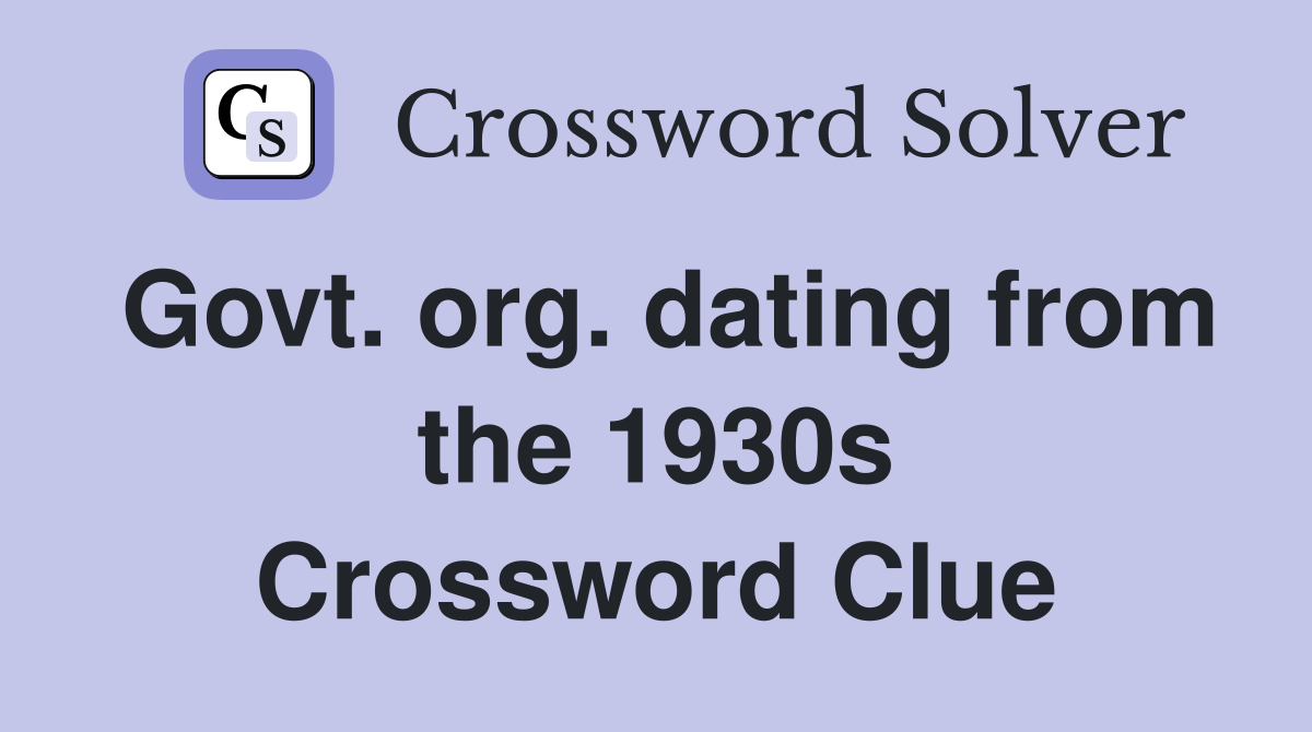 Govt. org. dating from the 1930s Crossword Clue