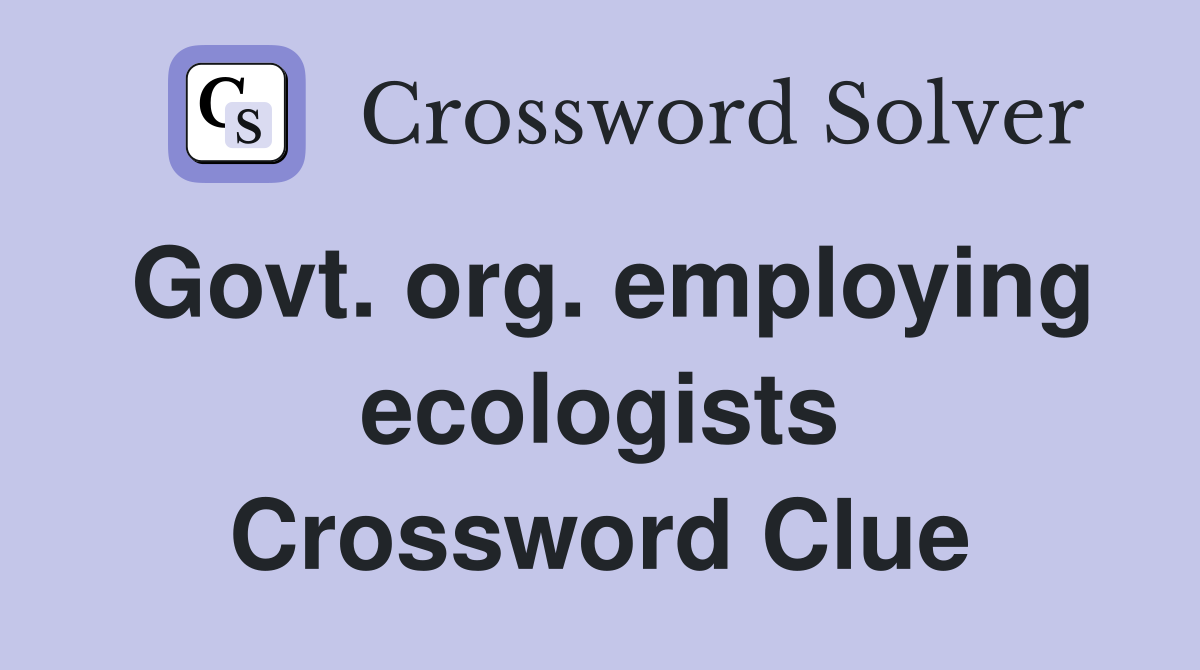 Govt. org. employing ecologists Crossword Clue
