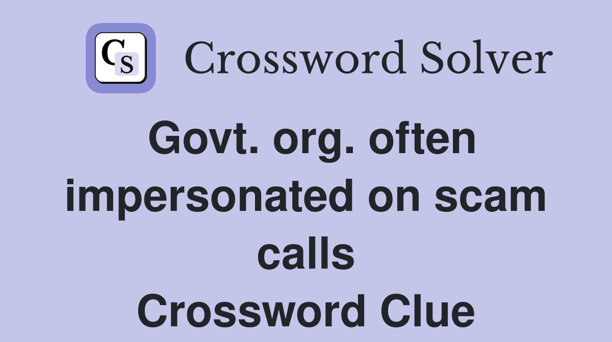 Govt. org. often impersonated on scam calls Crossword Clue