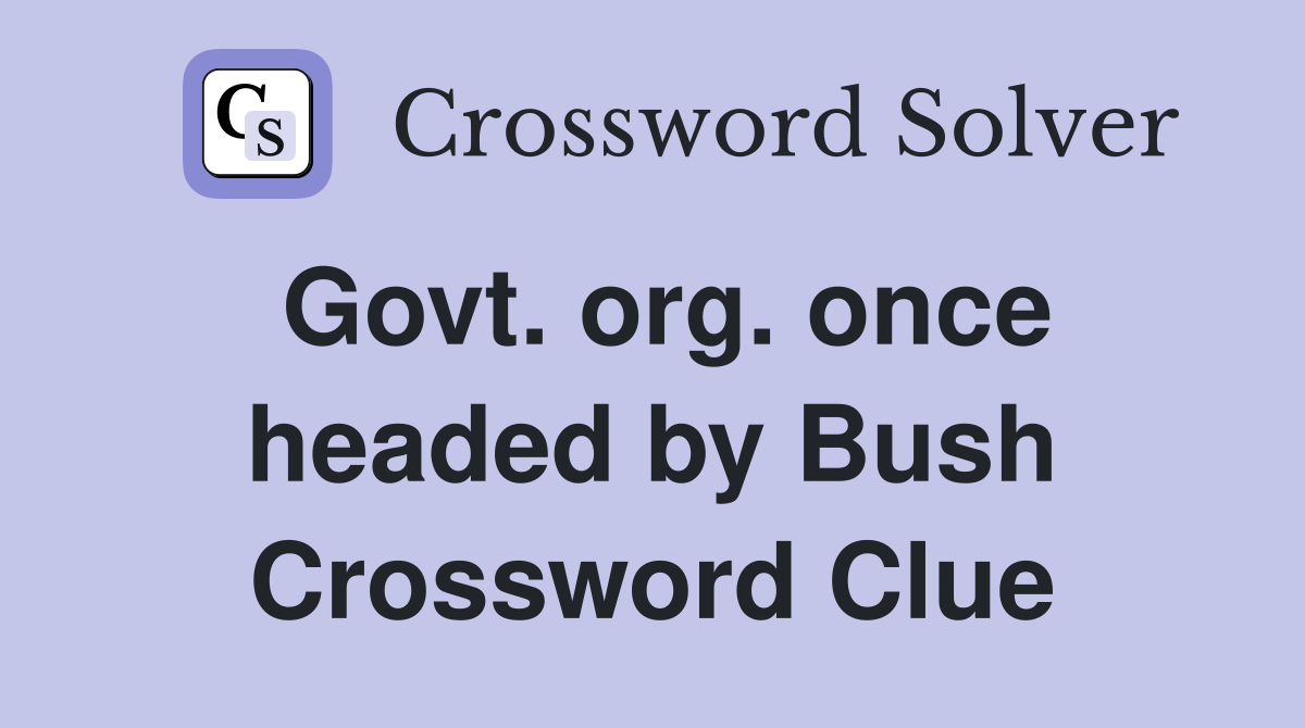 Govt. org. once headed by Bush Crossword Clue