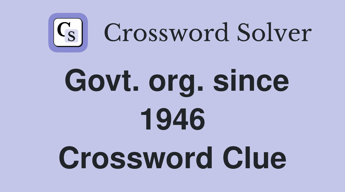 Govt. org. since 1946 Crossword Clue
