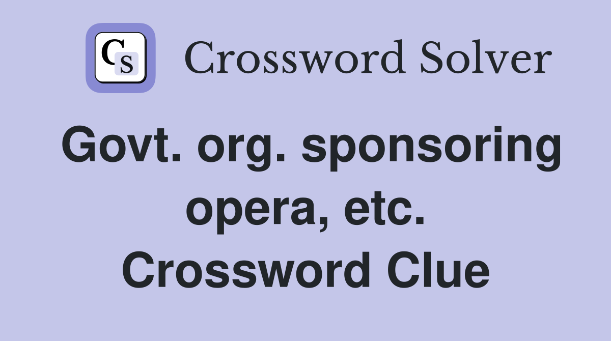 Govt. org. sponsoring opera, etc. Crossword Clue