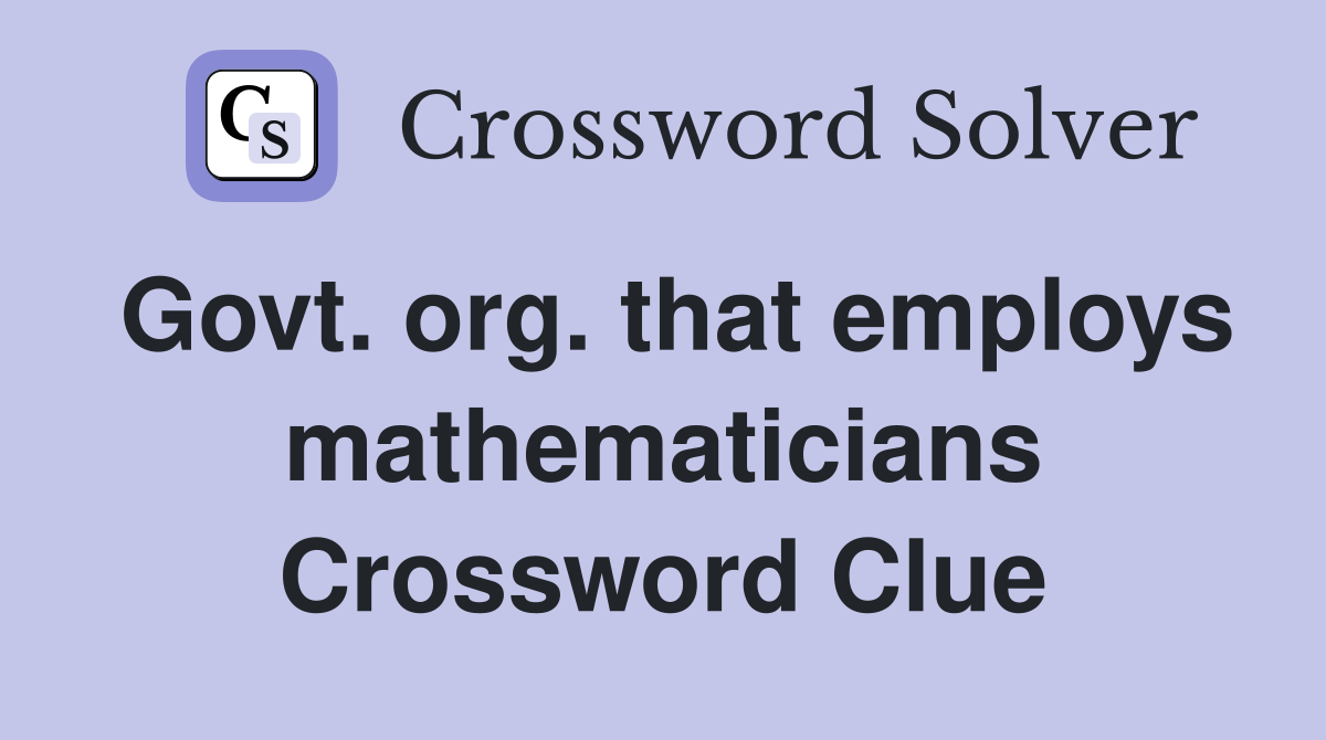 Govt. org. that employs mathematicians Crossword Clue