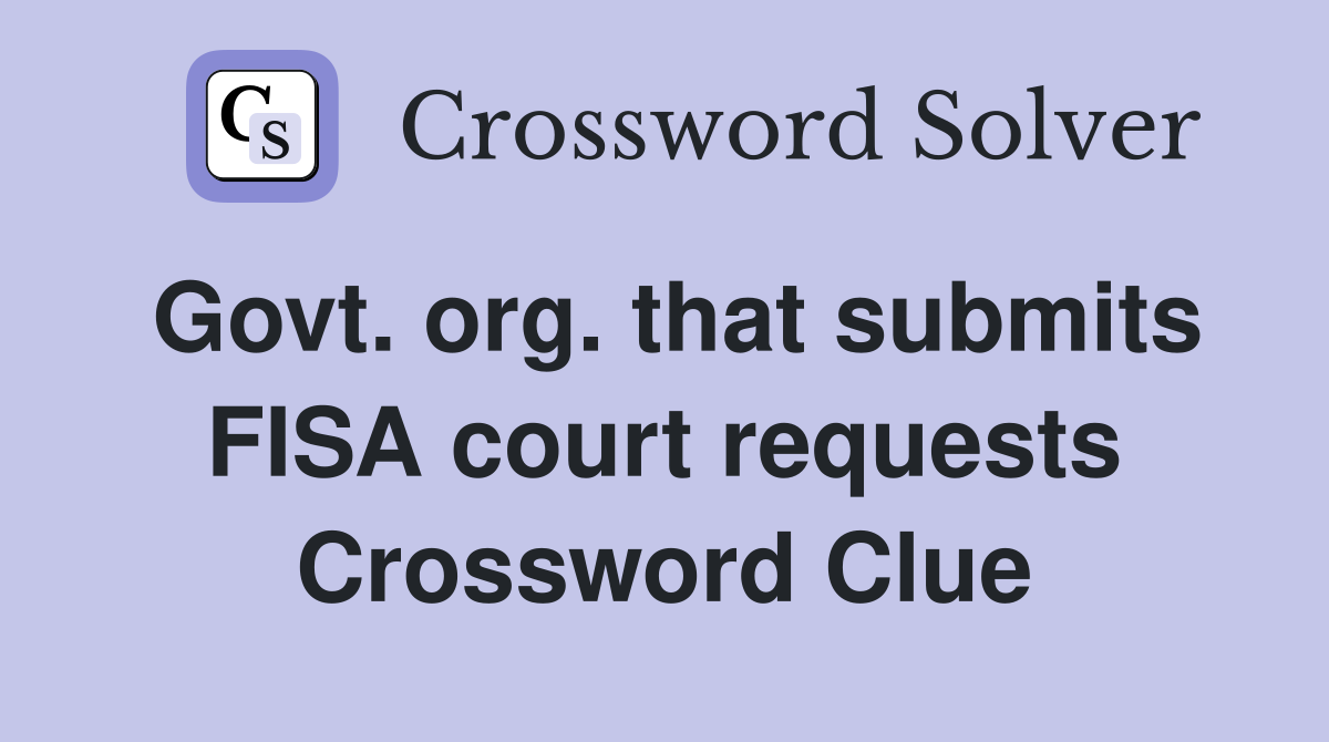 Govt. org. that submits FISA court requests Crossword Clue