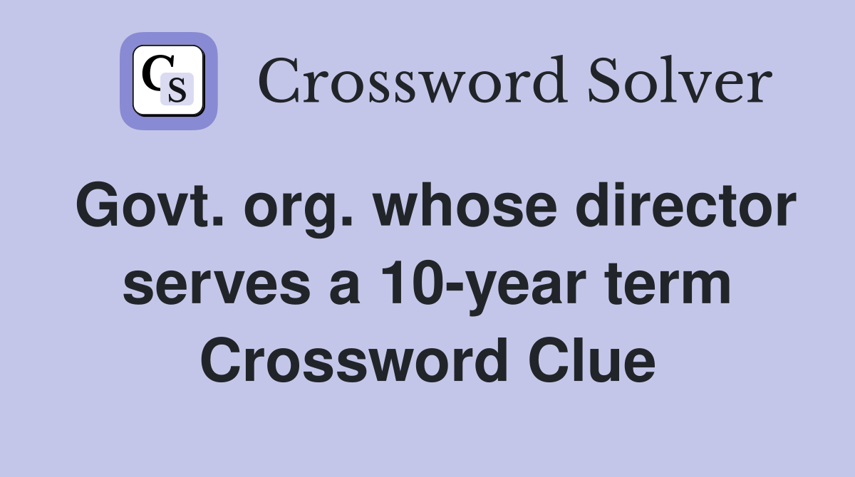 Govt. org. whose director serves a 10-year term Crossword Clue