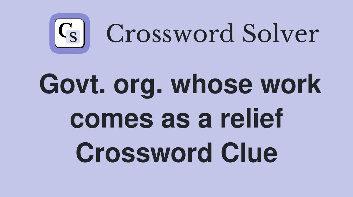 Govt. org. whose work comes as a relief Crossword Clue