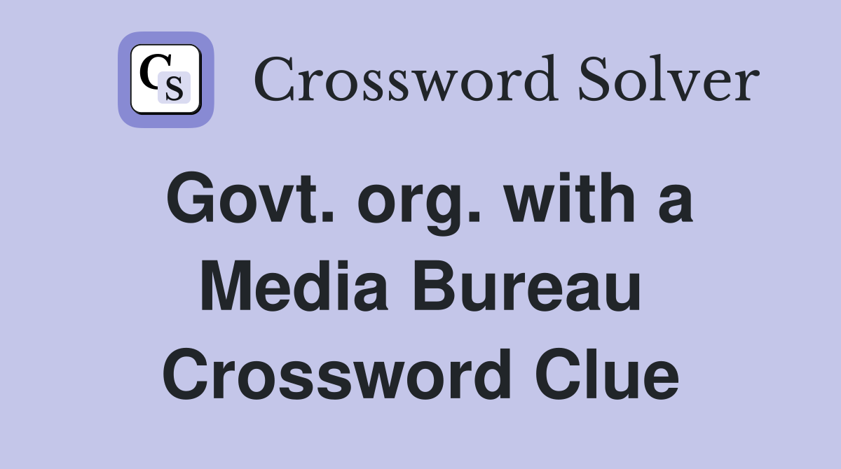 Govt. org. with a Media Bureau Crossword Clue