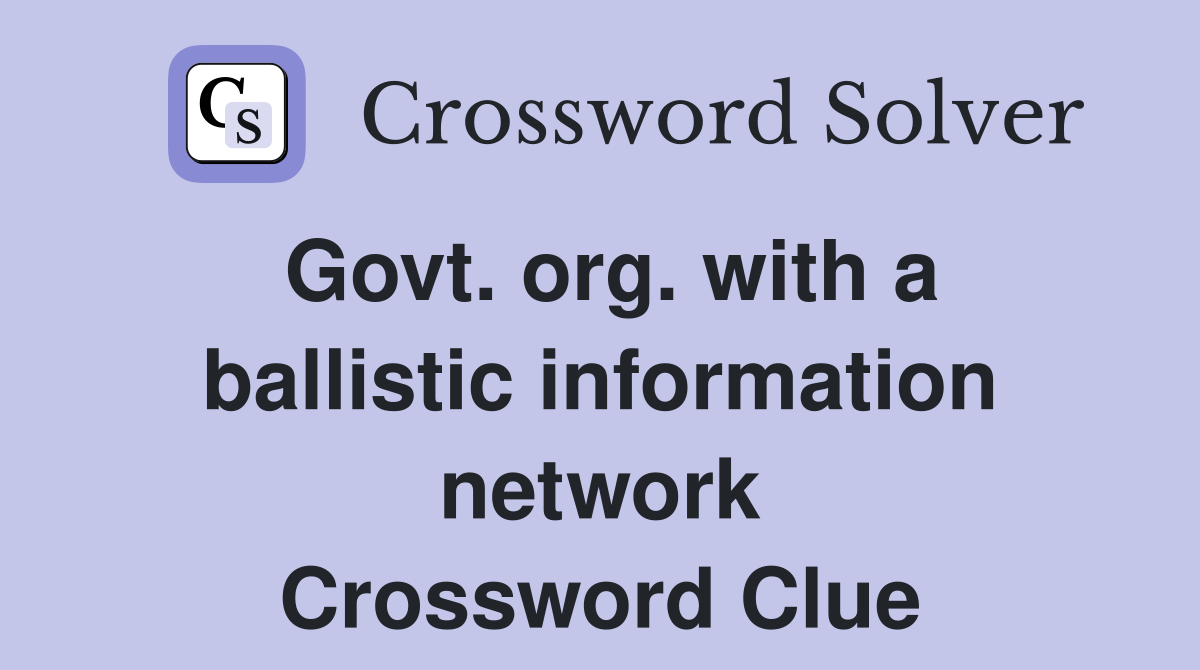Govt. org. with a ballistic information network Crossword Clue