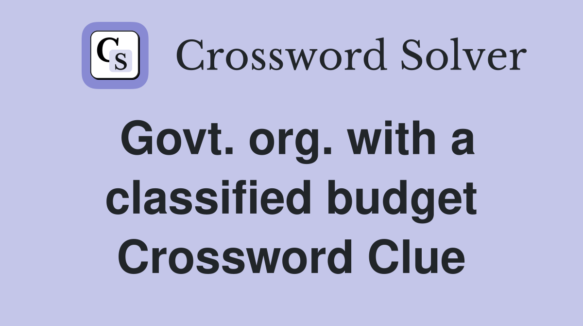 Govt. org. with a classified budget Crossword Clue