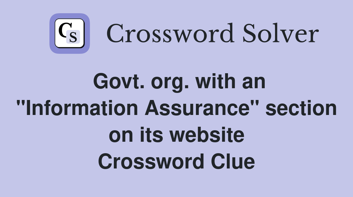 Govt. org. with an "Information Assurance" section on its website Crossword Clue