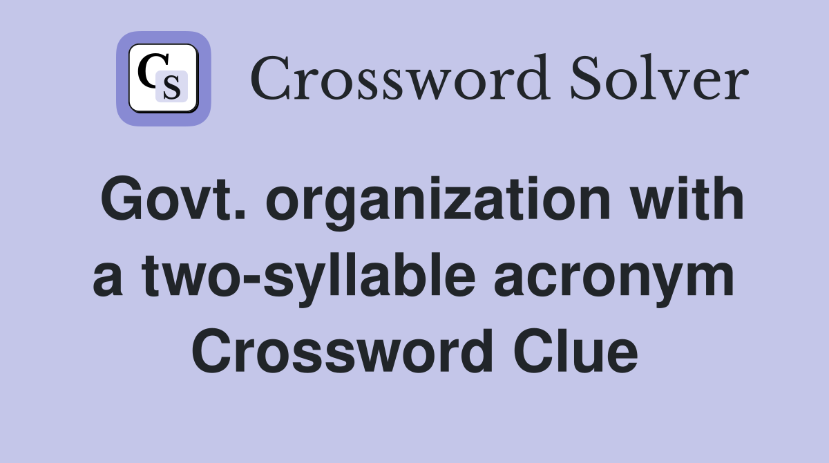 Govt. organization with a two-syllable acronym Crossword Clue