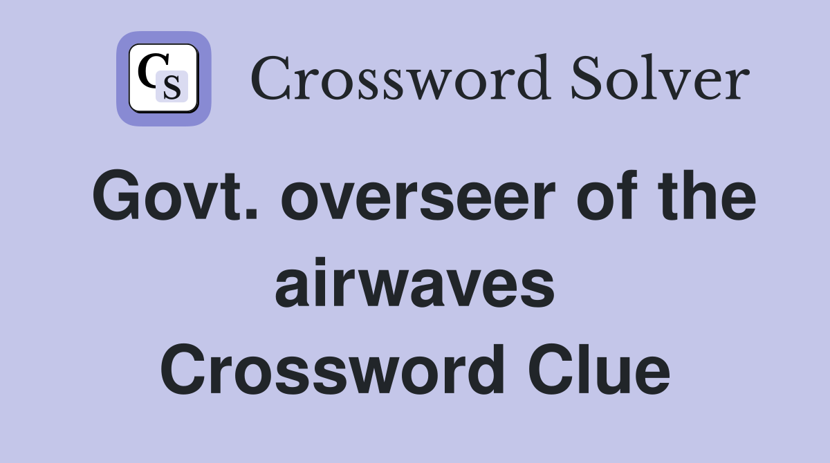 Govt. overseer of the airwaves Crossword Clue