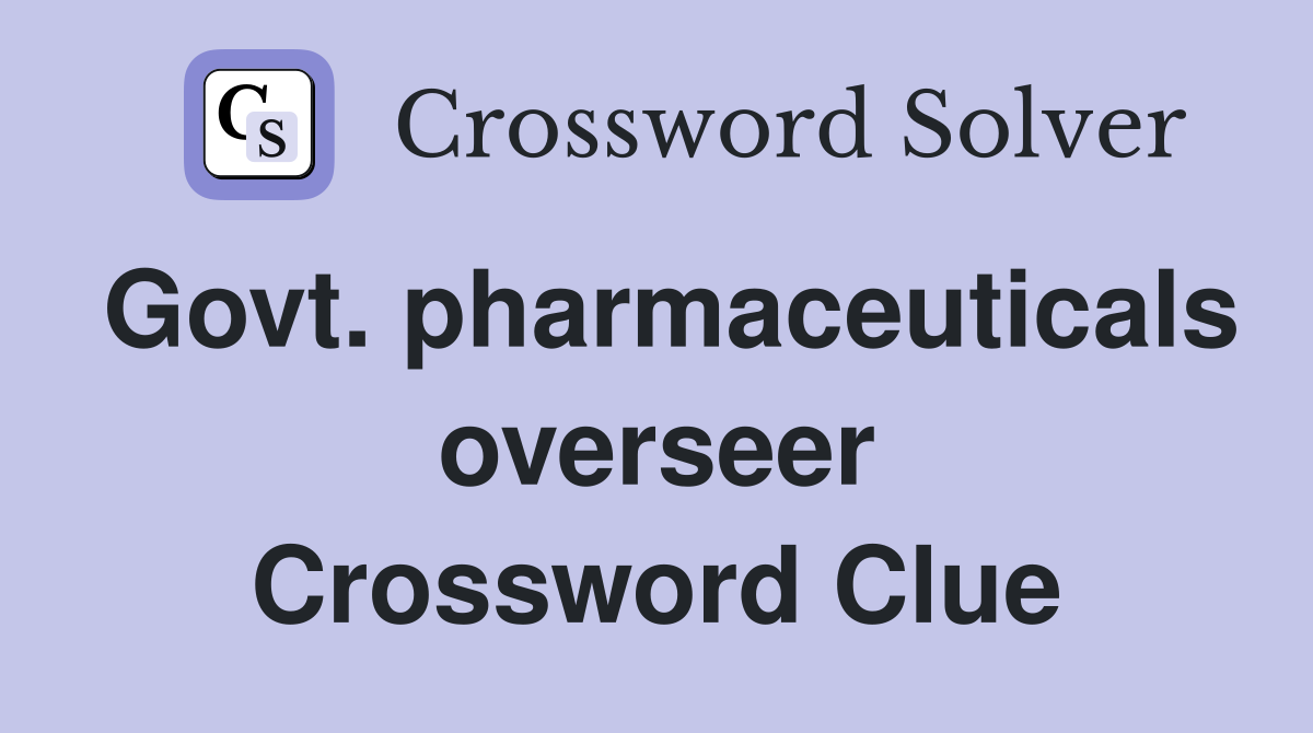 Govt. pharmaceuticals overseer Crossword Clue
