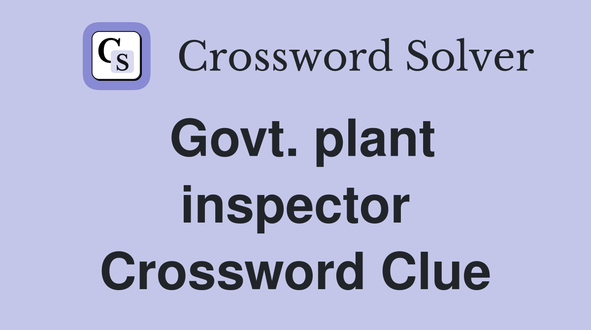 Govt. plant inspector Crossword Clue