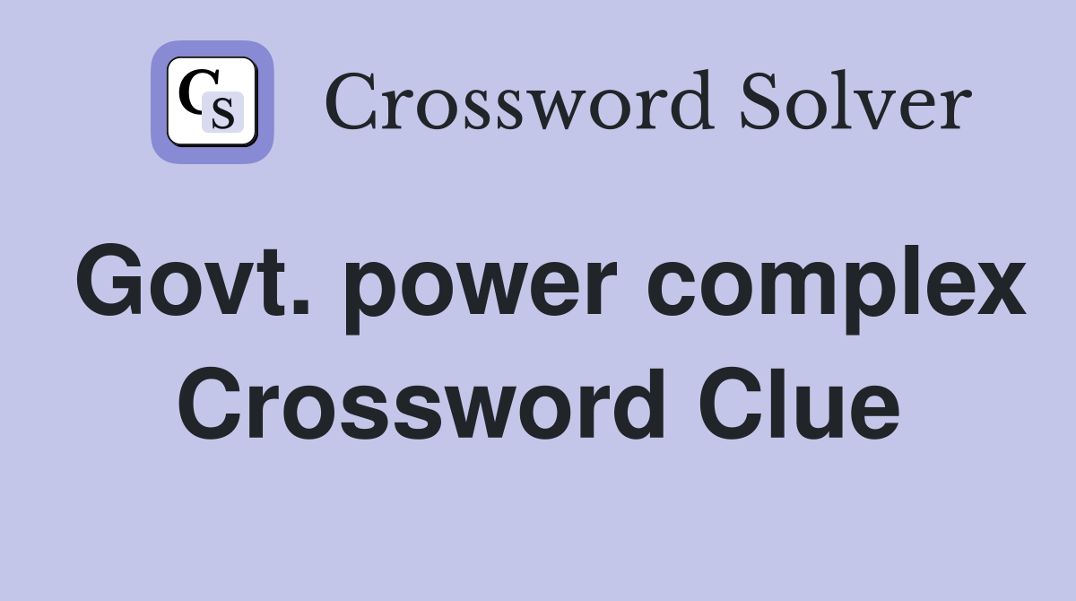 Govt. power complex Crossword Clue