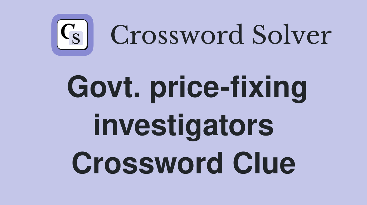 Govt. price-fixing investigators Crossword Clue