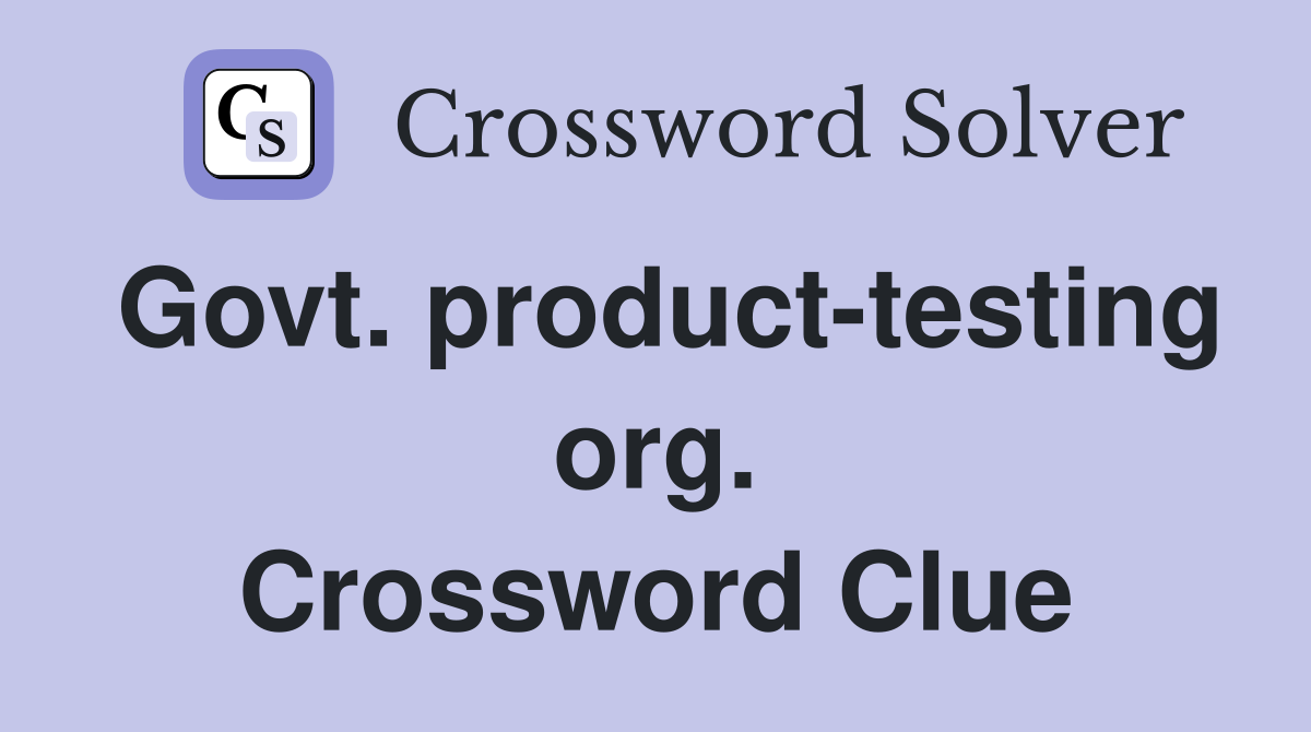 Govt. product-testing org. Crossword Clue