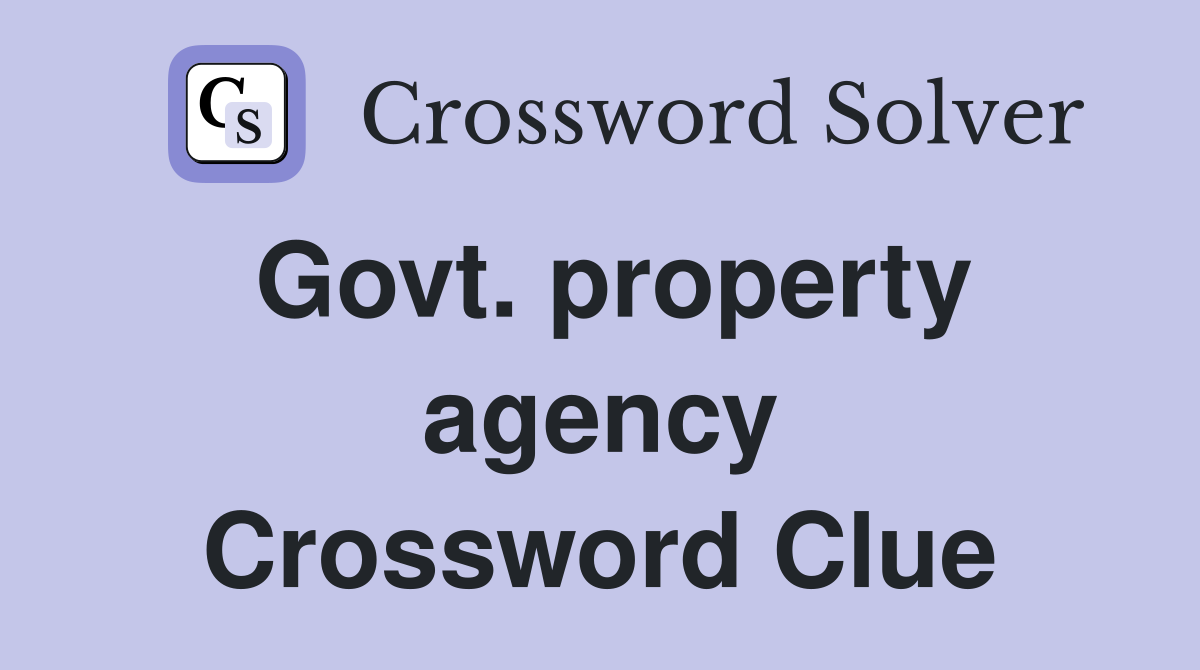 Govt. property agency Crossword Clue
