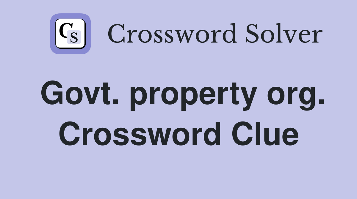 Govt. property org. Crossword Clue